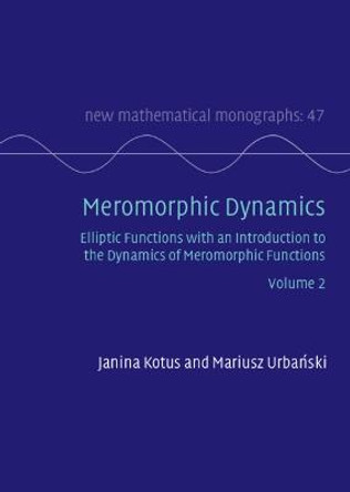 Meromorphic Dynamics: Volume 2: Elliptic Functions with an Introduction to the Dynamics of Meromorphic Functions by Janina Kotus