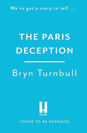 The Paris Deception: A breathtaking novel of love and courage set in wartime Paris, new for summer 2023 by Bryn Turnbull