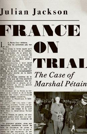France on Trial: The Case of Marshal Pétain by Julian Jackson