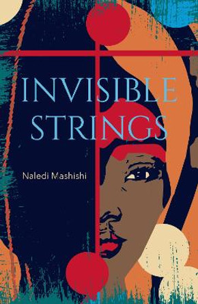 Invisible Strings: Longlisted for the Sunday Times Literary Fiction Award 2022 by Naledi Mashishi