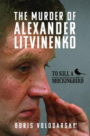 The Murder of Alexander Litvinenko: To Kill a Mockingbird by Boris Volodarsky