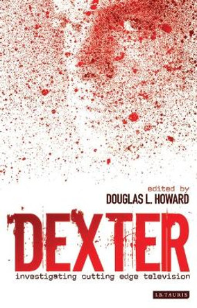&quot;Dexter&quot;: Investigating Cutting Edge Television by Douglas L. Howard