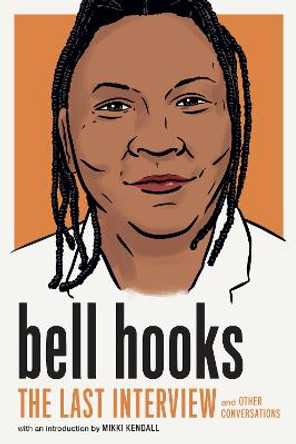 Bell Hooks: The Last Interview: And Other Conversations by Bell Hooks