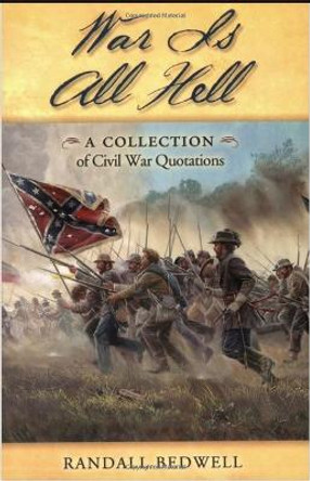 War Is All Hell: A Collection of Civil War Facts and Quotes by Randall J. Bedwell