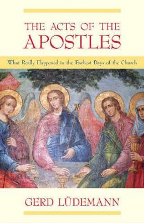 The Acts Of The Apostles: What Really Happened In The Earliest Days Of The Church by Gerd Ludemann The Acts Of The Apostles: What Really Happened In The Earliest Days Of The Church by Gerd Ludemann