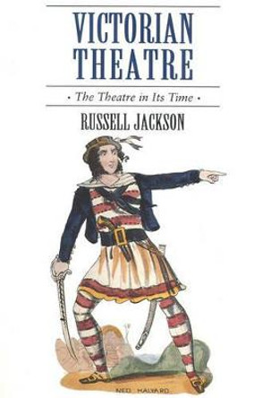 Victorian Theatre: The Theatre in Its Time by Russell Jackson