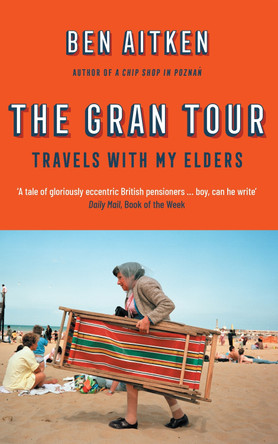 The Gran Tour: Travels with my Elders Ben Aitken 9781785786488