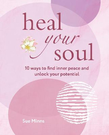 Heal Your Soul: 10 Ways to Find Inner Peace and Unlock Your Potential by Sue Minns