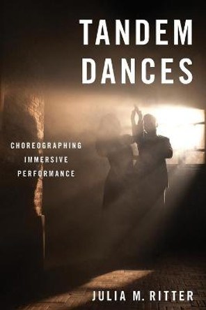 Tandem Dances: Choreographing Immersive Performance by Julia M. Ritter