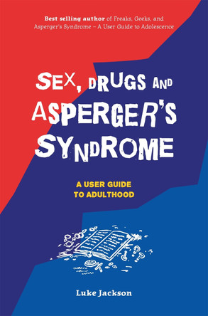 Sex, Drugs and Asperger's Syndrome (ASD): A User Guide to Adulthood by Luke Jackson