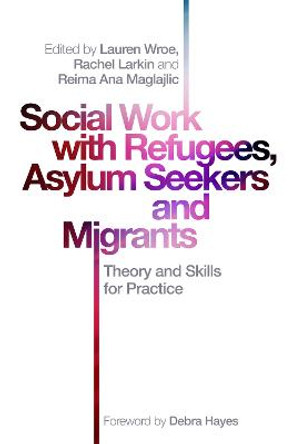 Social Work with Refugees, Asylum Seekers and Migrants: Theory and Skills for Practice by Rachel Larkin