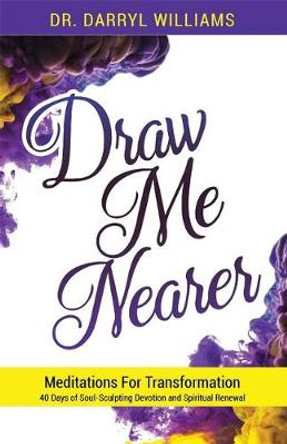 Draw Me Nearer: Meditations for Transformation by Dr Darryl Williams