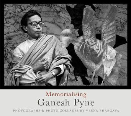 Memorialising Ganesh Pyne: Photographs & Photo Collages by Veena Bhargava by Veena Bhargava