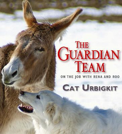 The Guardian Team: On the Job with Rena and Roo by Cat Urbigkit
