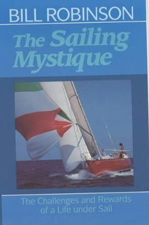 The Sailing Mystique: The Challenges and Rewards of a Life under Sail by Bill Robinson