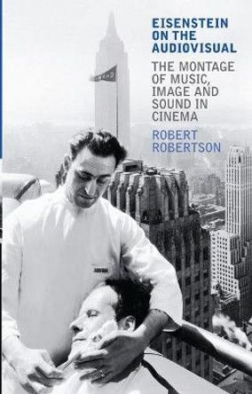 Eisenstein on the Audiovisual: The Montage of Music, Image and Sound in Cinema by Robert Robertson