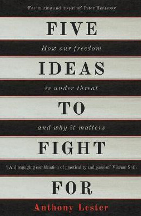 Five Ideas to Fight For: How Our Freedom is Under Threat and Why it Matters by Anthony Lester