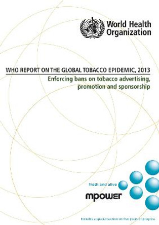 WHO report on the global tobacco epidemic 2013: enforcing bans on tobacco advertising, promotion and sponsorship by World Health Organization