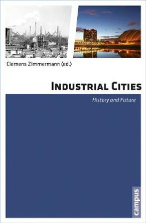 Industrial Cities: History and Future by Clemens Zimmermann