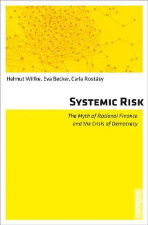 Systemic Risk: The Myth of Rational Finance and the Crisis of Democracy by Helmut Willke