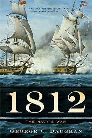1812: The Navy's War by George Daughan