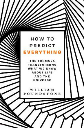 How to Predict Everything: The Formula Transforming What We Know About Life and the Universe by William Poundstone