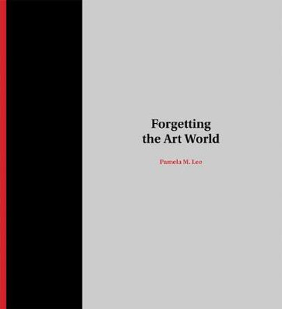 Forgetting the Art World by Pamela M. Lee