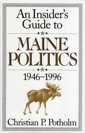 An Insider's Guide to Maine Politics by Christian P. Potholm II