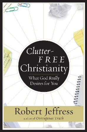 Clutter-Free Christianity: A Simpler Faith for Crazier Times by Robert Jeffress