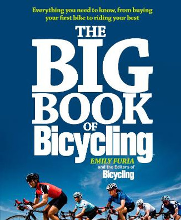 The Big Book of Bicycling: Everything You Need to Everything You Need to Know, From Buying Your First Bike to Riding Your Best by Emily Furia