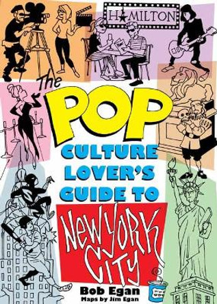 The Pop Culture New York City: The Ultimate Location Finder by Bob Egan