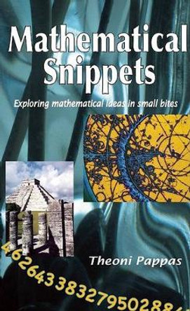 Mathematical Snippets: Exploring mathematical ideas in small bites by Theoni Pappas