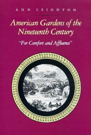 American Gardens of the Nineteenth Century: For Comfort and Affluence by Anne Leighton