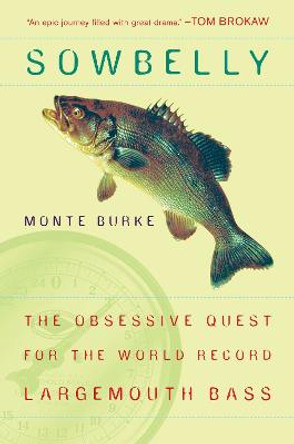 Sowbelly: The Obsessive Quest for the World-Record Largemouth Bass by Monte Burke