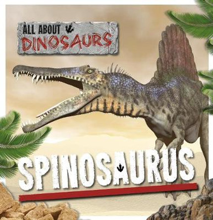 All About Dinosaurs: Spinosaurus by Mike Clark