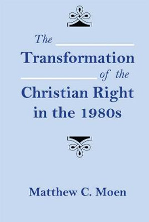 The Transformation of the Christian Right in the 1980s by Matthew C. Moen