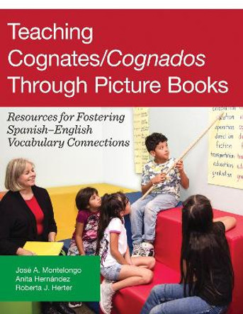 Teaching Cognates/Cognados Through Picture Books: Resources for Fostering Spanish–English Vocabulary Connections by José A. Montelongo