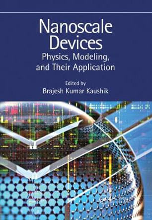 Nanoscale Devices: Physics, Modeling, and Their Application by Brajesh Kumar Kaushik