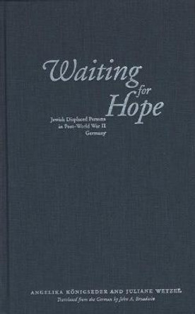 Waiting for Hope: Jewish Displaced Persons in Post-World War II Germany by Angelika Konigseder