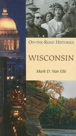 Wisconsin (on the Road Histories): On the Road Histories by Mark Van Ells