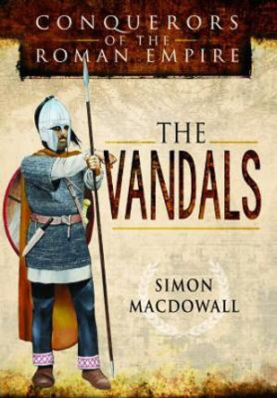 Conquerors of the Roman Empire: The Vandals by Simon MacDowall