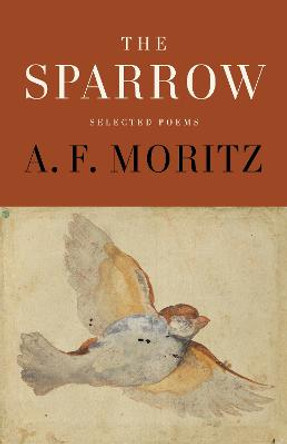 The Sparrow: Selected Poems of A.F. Moritz by A.F. Moritz