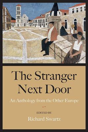 The Stranger Next Door: An Anthology from the Other Europe by Swartz