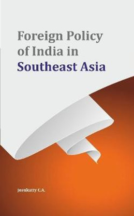 Foreign Policy of India in Southeast Asia by Dr C A Josukutty