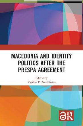 Macedonia and Identity Politics After the Prespa Agreement by Vasiliki P. Neofotistos