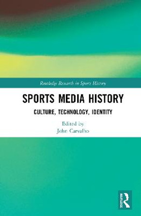 Sports Media History: Culture, Technology, Identity by John Carvalho