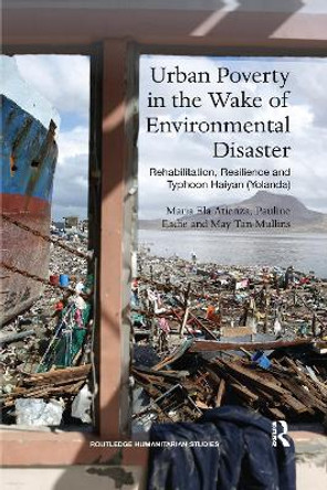 Urban Poverty in the Wake of Environmental Disaster: Rehabilitation, Resilience and Typhoon Haiyan (Yolanda) by Maria Ela Atienza