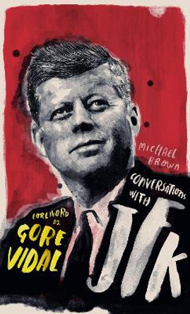 Conversations with JFK: A Fictional Dialogue Based on Biographical Facts by Michael O'Brien