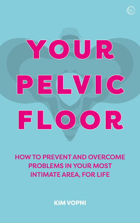 Your Pelvic Floor: How to Prevent and Overcome Problems in Your Most Intimate Area by Kim Vopni