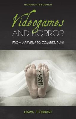 Videogames and Horror: From Amnesia to Zombies, Run! Dawn Stobbart 9781786834362